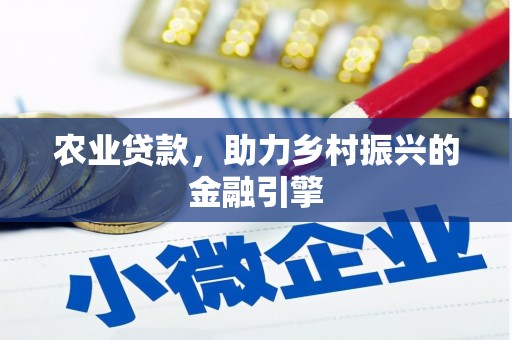 内蒙古农业贷款，助力乡村振兴的金融引擎