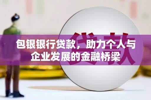 内蒙古包银银行贷款，助力个人与企业发展的金融桥梁