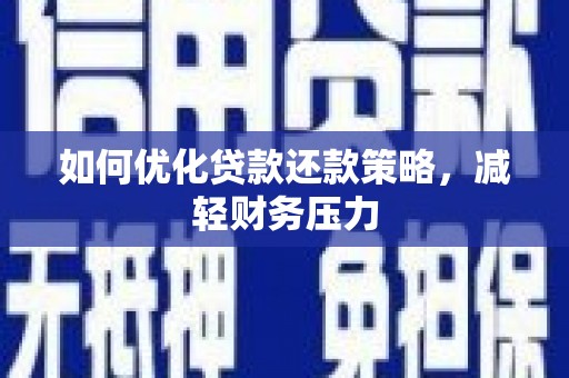 内蒙古如何优化贷款还款策略，减轻财务压力