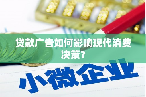 内蒙古贷款广告如何影响现代消费决策？