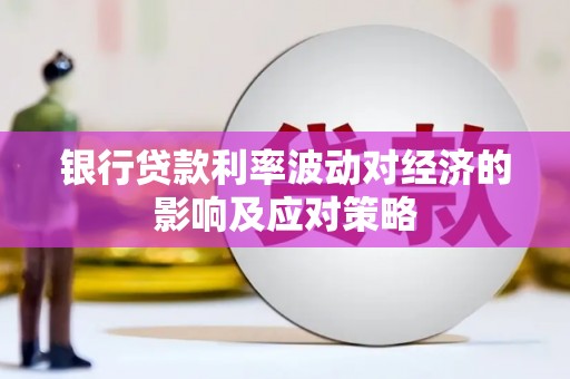 内蒙古银行贷款利率波动对经济的影响及应对策略
