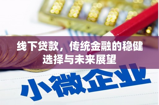 内蒙古线下贷款，传统金融的稳健选择与未来展望