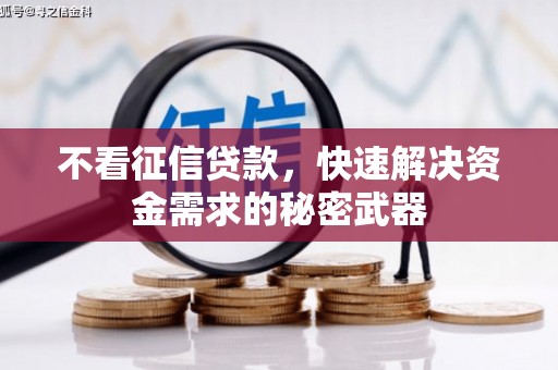内蒙古不看征信贷款，快速解决资金需求的秘密武器