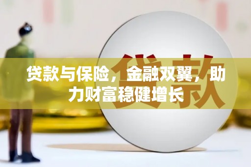 内蒙古贷款与保险，金融双翼，助力财富稳健增长