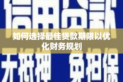 内蒙古如何选择最佳贷款期限以优化财务规划