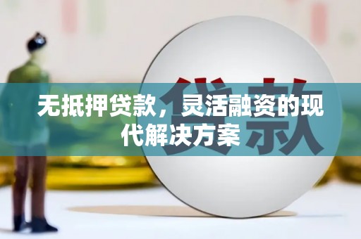 内蒙古无抵押贷款，灵活融资的现代解决方案