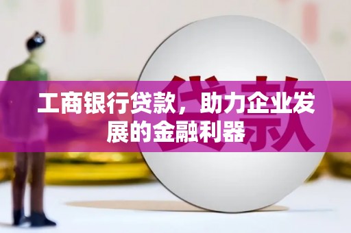 内蒙古工商银行贷款，助力企业发展的金融利器